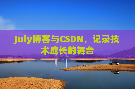 July博客与CSDN,记录技术成长的舞台 July博客与CSDN,记录技术成长的舞台
