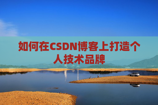 如何在CSDN博客上打造个人技术品牌